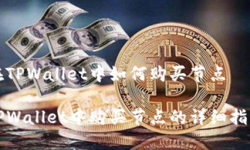 在TPWallet中如何购买节点

TPWallet中购买节点的详细指南