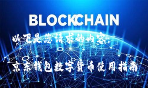 以下是您请求的内容：

京东钱包数字货币使用指南