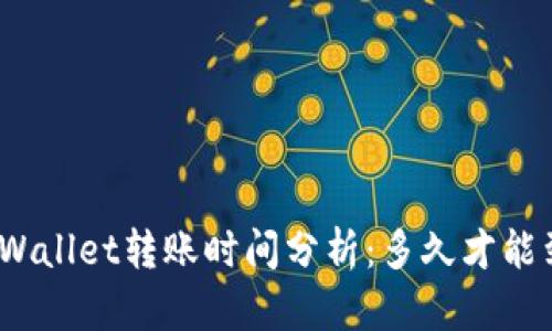 : TPWallet转账时间分析：多久才能到账？