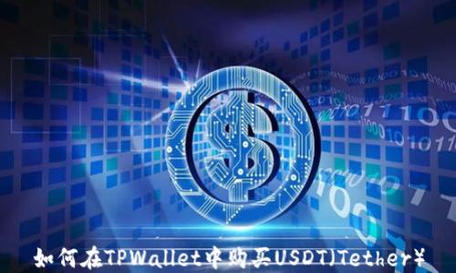 
如何在TPWallet中购买USDT（Tether）