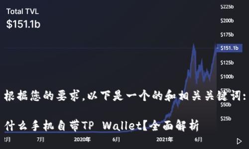 根据您的要求，以下是一个的和相关关键词:

什么手机自带TP Wallet？全面解析