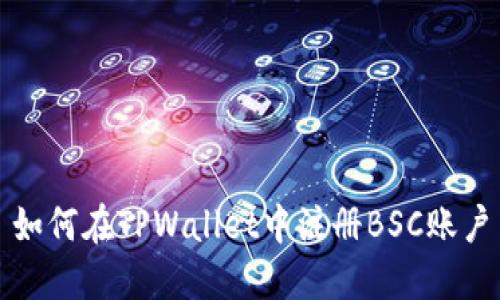 如何在TPWallet中注册BSC账户