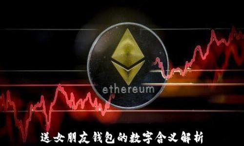 
送女朋友钱包的数字含义解析