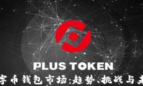 
数字币钱包市场：趋势、挑战与未来