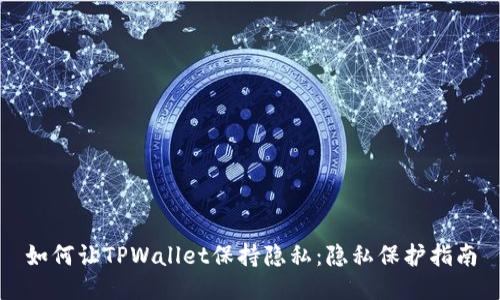 如何让TPWallet保持隐私：隐私保护指南