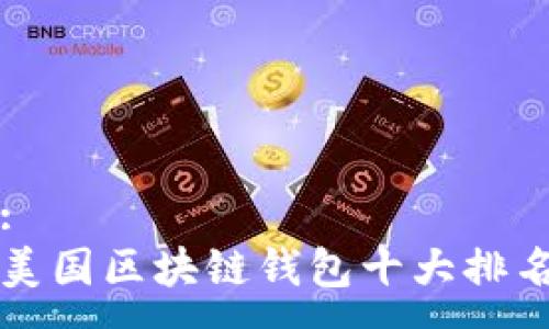:
美国区块链钱包十大排名