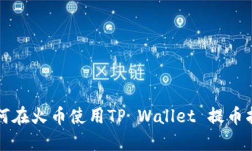 如何在火币使用TP Wallet 提币指南