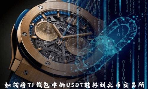 
如何将TP钱包中的USDT转移到火币交易所