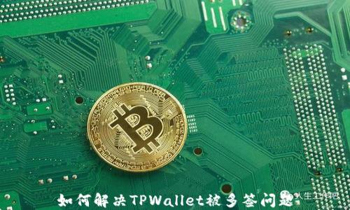 
如何解决TPWallet被多签问题