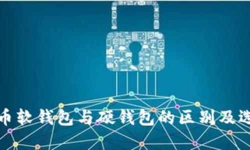 数字货币软钱包与硬钱包的区别及选择指南