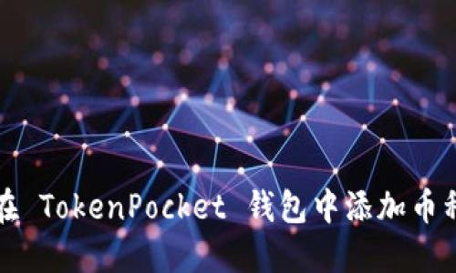 如何在 TokenPocket 钱包中添加币种信息
