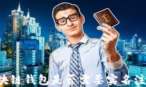 
区块链钱包是否需要实名注册？