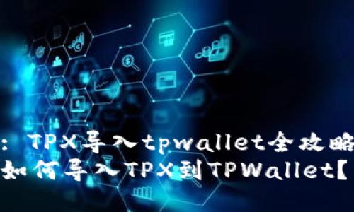 : TPX导入tpwallet全攻略
如何导入TPX到TPWallet？