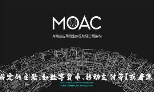 请确认您需要的内容是否涉及特定的主题，如数字货币、移动支付等？或者您希望我撰写一个概述性的文章？