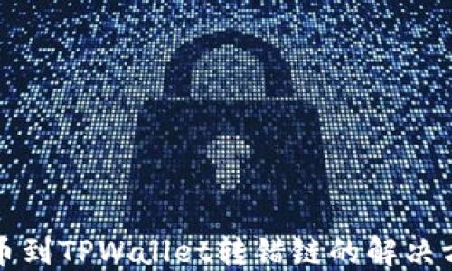 
提币到TPWallet转错链的解决方案
