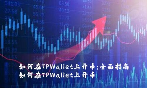 如何在TPWallet上开币：全面指南
如何在TPWallet上开币