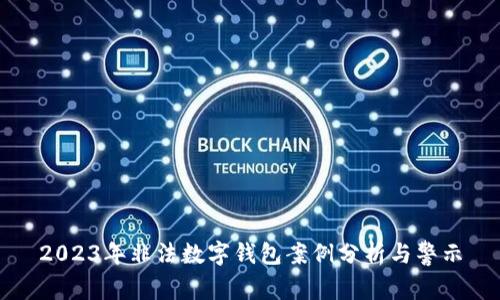 2023年非法数字钱包案例分析与警示