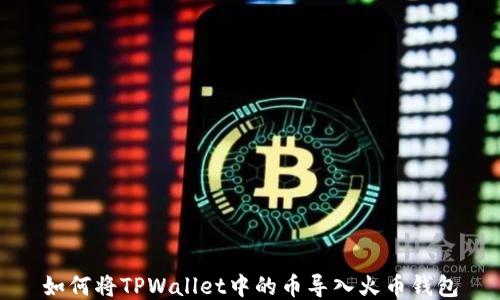 
如何将TPWallet中的币导入火币钱包