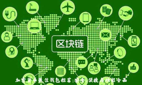   
加密货币最佳钱包推荐：安全、便捷与功能全面