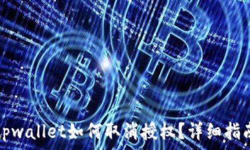   
tpwallet如何取消授权？详细指南