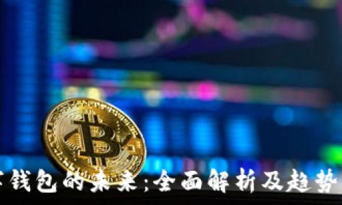   
数字钱包的未来：全面解析及趋势展望