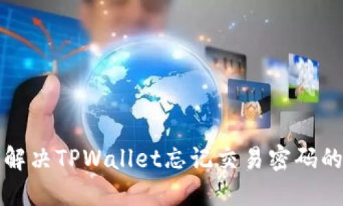 如何解决TPWallet忘记交易密码的问题