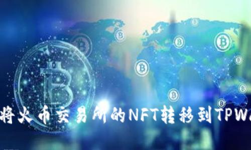 如何将火币交易所的NFT转移到TPWallet