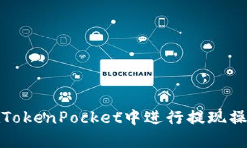 如何在TokenPocket中进行提现操作详解