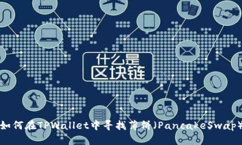 如何在TPWallet中寻找薄饼（PancakeSwap）