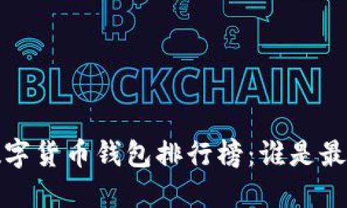 2023年全球数字货币钱包排行榜：谁是最受欢迎的选择？