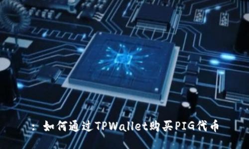 : 如何通过TPWallet购买PIG代币