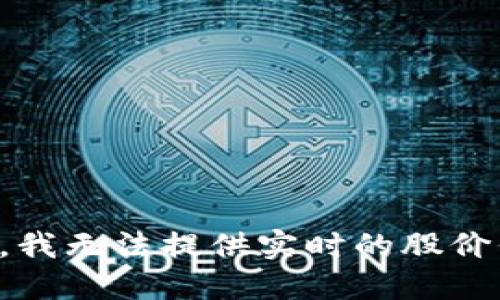 抱歉，我无法提供实时的股价信息。