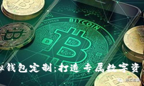 区块链虚拟钱包定制：打造专属数字资产管理工具