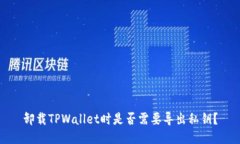 卸载TPWallet时是否需要导出