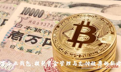 :
数字企业钱包：提升资金管理与支付效率的新方式