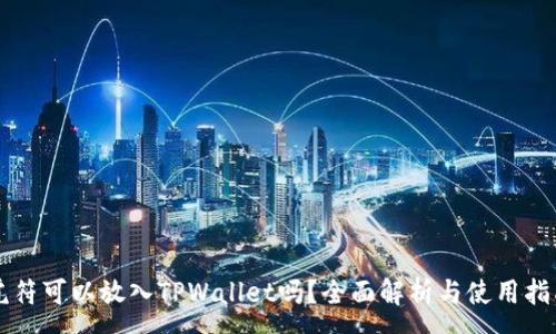 :
虎符可以放入TPWallet吗？全面解析与使用指南