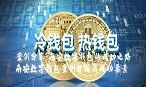 案例分享：南安数字钱包的成功之路
南安数字钱包案例分析与成功要素