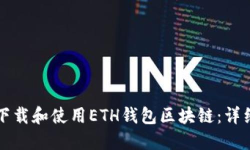 如何下载和使用ETH钱包区块链：详细指南