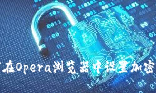 如何在Opera浏览器中设置加密钱包
