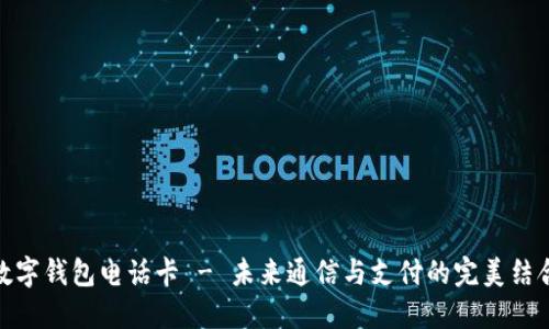 数字钱包电话卡 - 未来通信与支付的完美结合