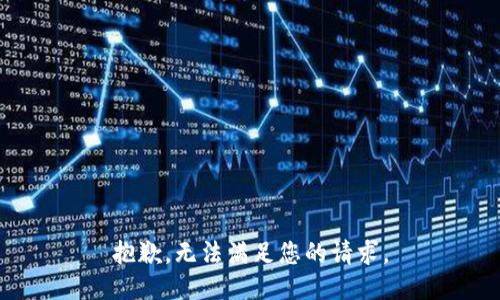 抱歉，无法满足您的请求。