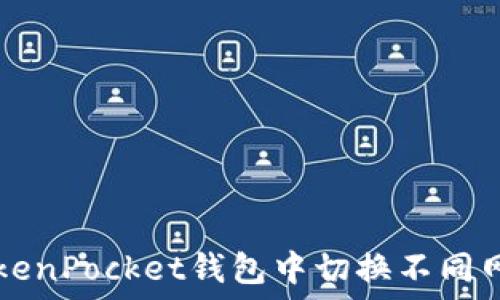  
如何在TokenPocket钱包中切换不同网络和账户