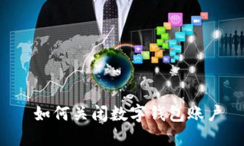  如何关闭数字钱包账户