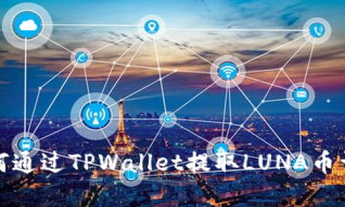 如何通过TPWallet提取LUNA币详解