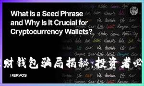 区块链理财钱包骗局揭秘：投资者必知的真相