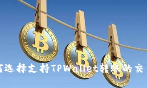 如何选择支持TPWallet转账的交易所
