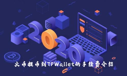 火币提币到TPWallet的手续费介绍