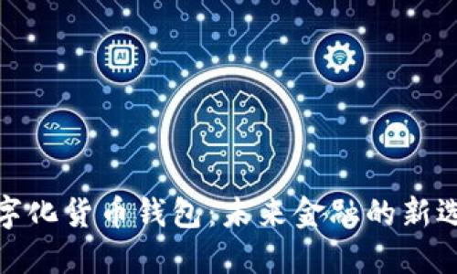 数字化货币钱包：未来金融的新选择