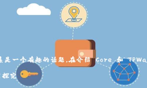 当然可以，Core 和 TPWallet 之间的关系是一个有趣的话题。在介绍 Core 和 TPWallet 之前，我们首先了解一下这两个概念。

### Core 与 TPWallet 的关系与应用探究