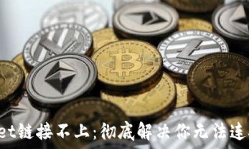   
TP Wallet链接不上：彻底解决你无法连接的问题